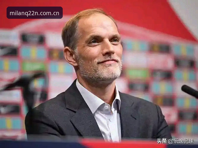 米兰国际站优化手机版 从14人竞争到位置重组:图赫尔英格兰阵容管理的新逻辑